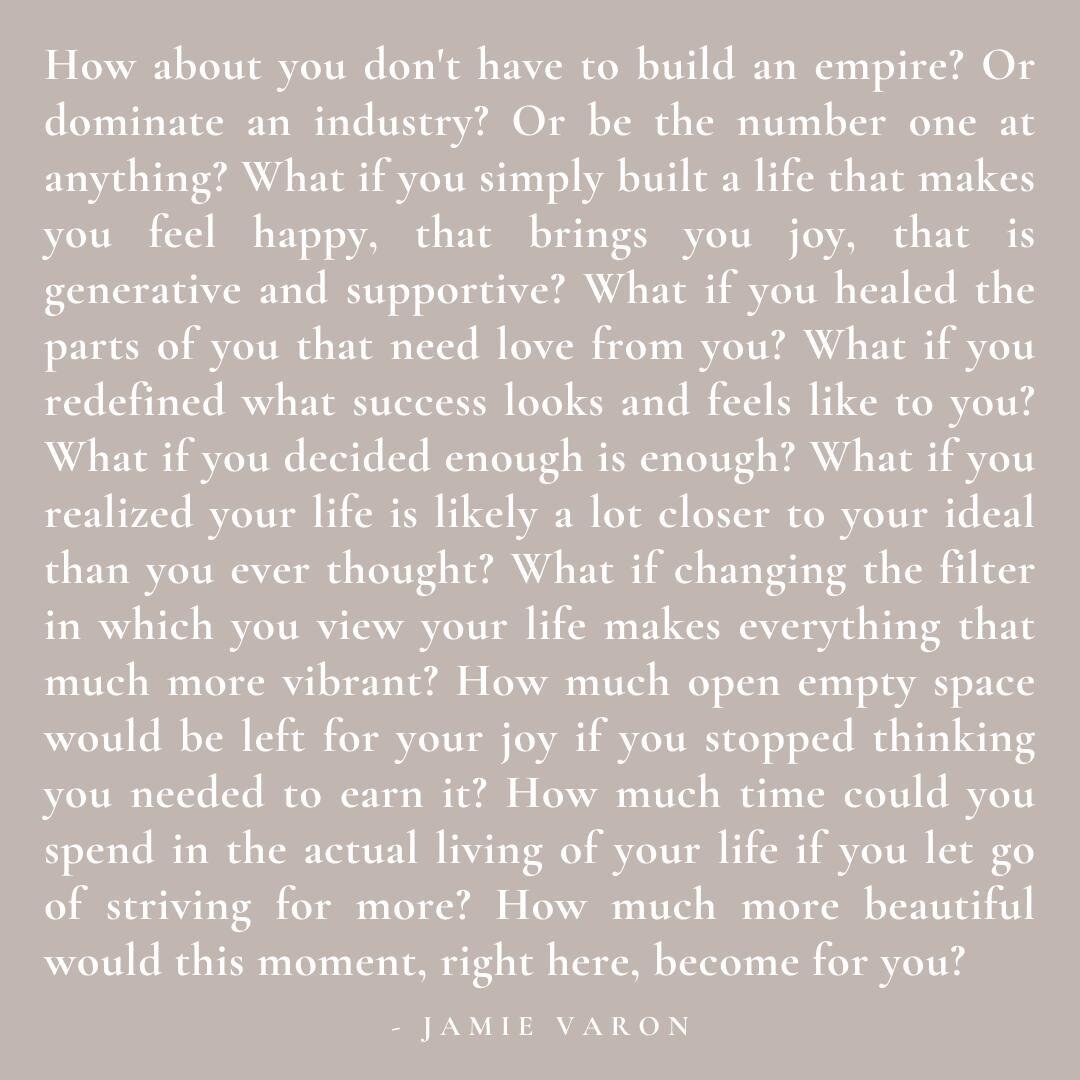 A beautiful reminder from @jamievaron to choose a happy and mindful life over a one that strives to build an empire, dominate an industry, or be the best at anything 🤍⁠
⁠
How much open empty space would be left for your joy if you stopped thinking y