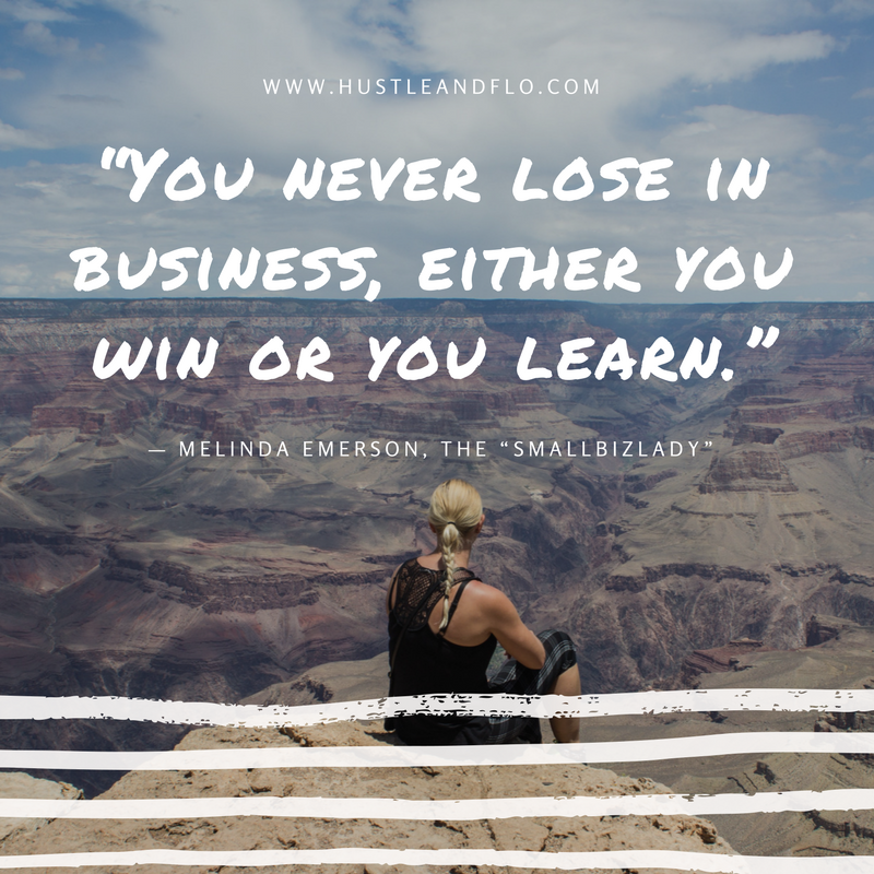 "You never lose in business, either you win or you learn." - Melinda Emerson
