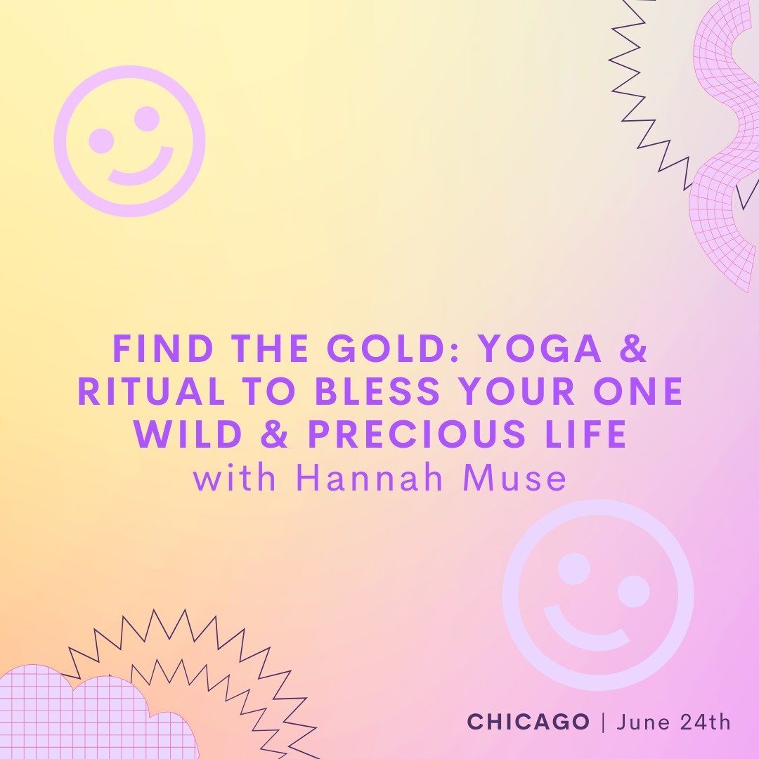 Find the Gold: Yoga & Ritual to Bless Your One Wild & Precious Life ~ Chicago