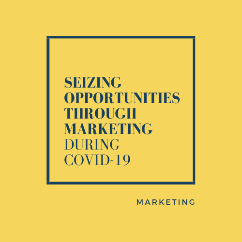 SEIZING OPPORTUNITIES THROUGH MARKETING DURING COVID-19