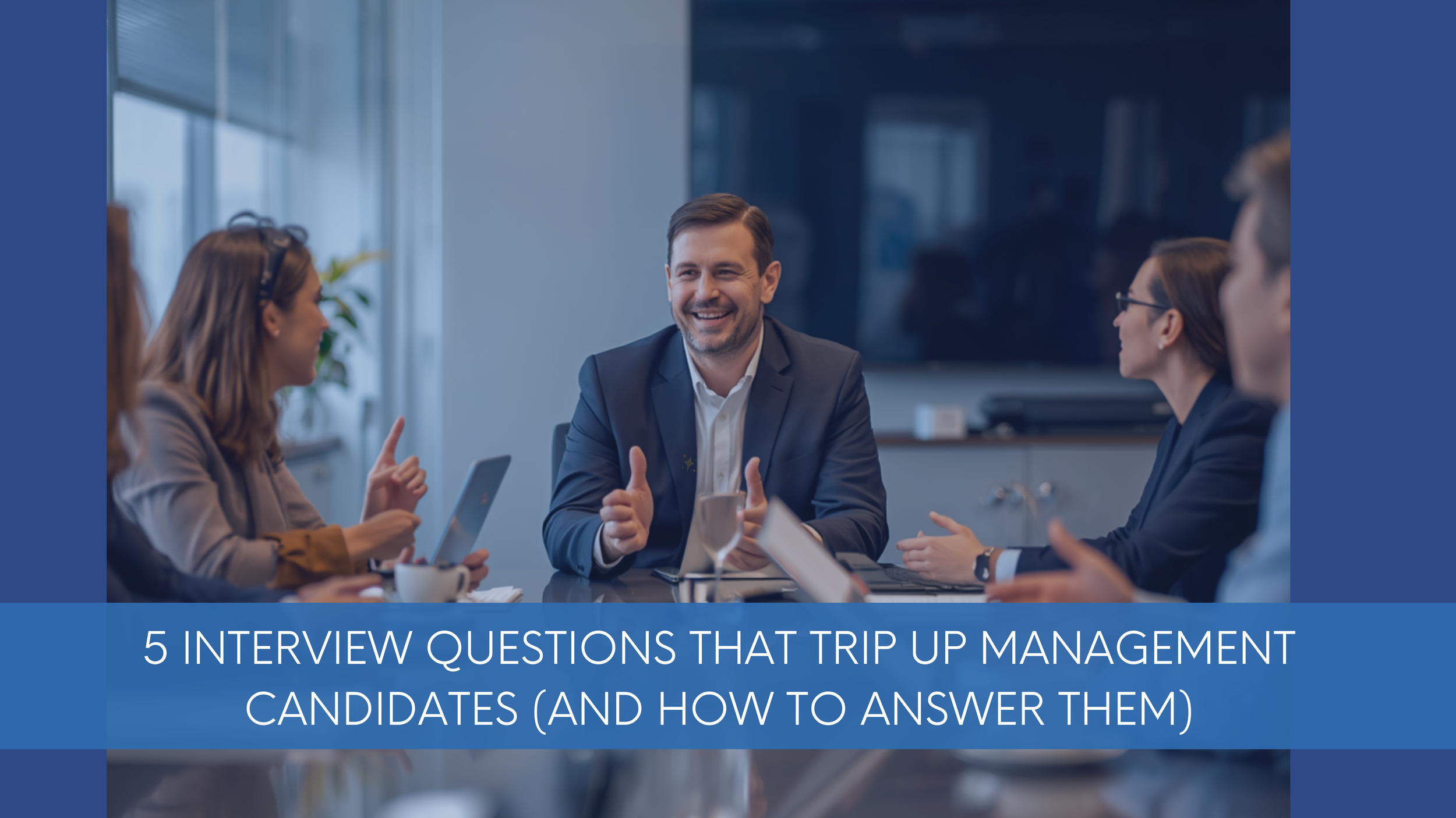 5 Interview Questions That Trip Up Management Candidates 