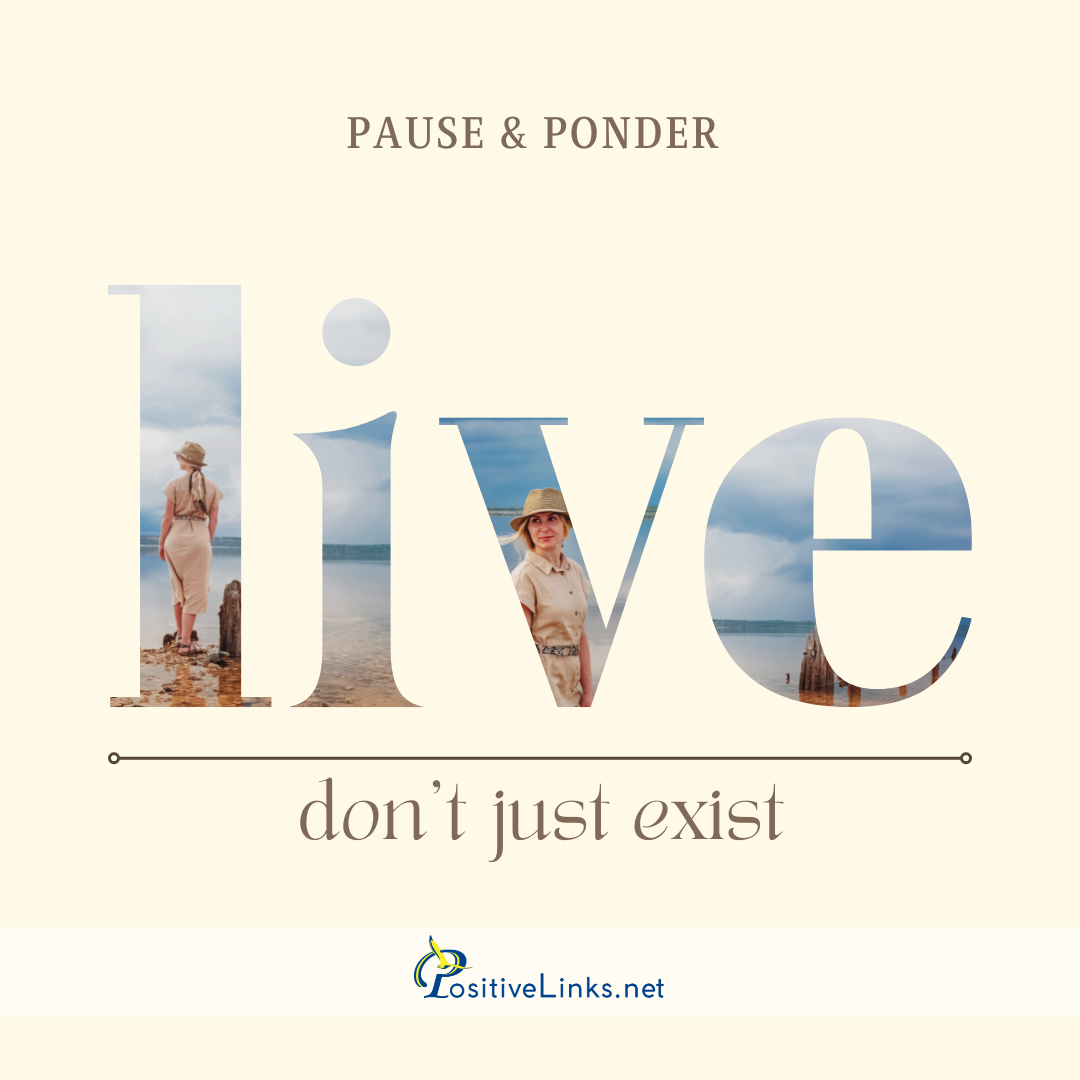 Live, don't just exist