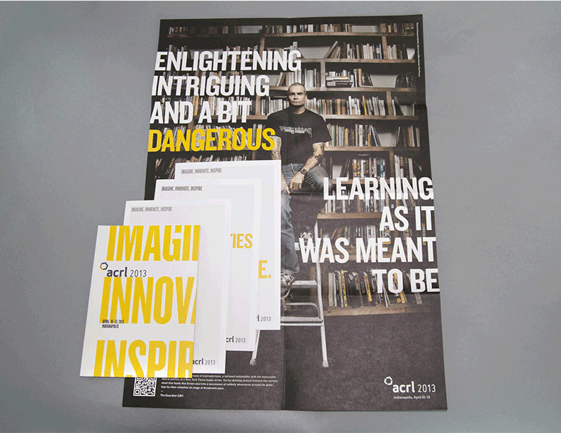 Association of College and Research Libraries (ACRL) This is not the typical save-the-date postcard just like Henry Rollins is not the typical keynote speaker. We chose to create a 6-panel fold-out direct mail piece that highlights some of the main conference attributes, but then when fully opened reveals this bold and impactful poster. We thought, if the poster was cool enough for people to hang up, it would spark conversations and drive more attendance. It did just that. It went viral and took on a life of it’s own. The ACRL office received calls requesting the poster from people that had seen it in colleague’s office or online.
