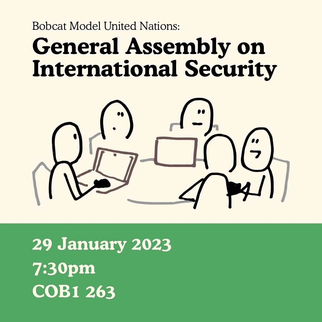 Happy MUN-day Bobcats! Please join us this week as we continue our general assembly on International Security! As always, new members are always welcome and are encouraged to show up if they&rsquo;re interested in simulating the United Nations! We ho