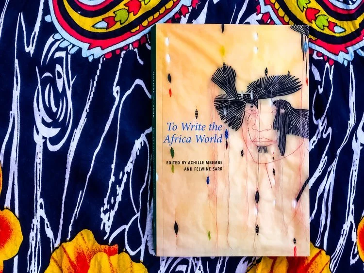 To Write the Africa World - edited by Achille Mbembe and Felwine Sarr