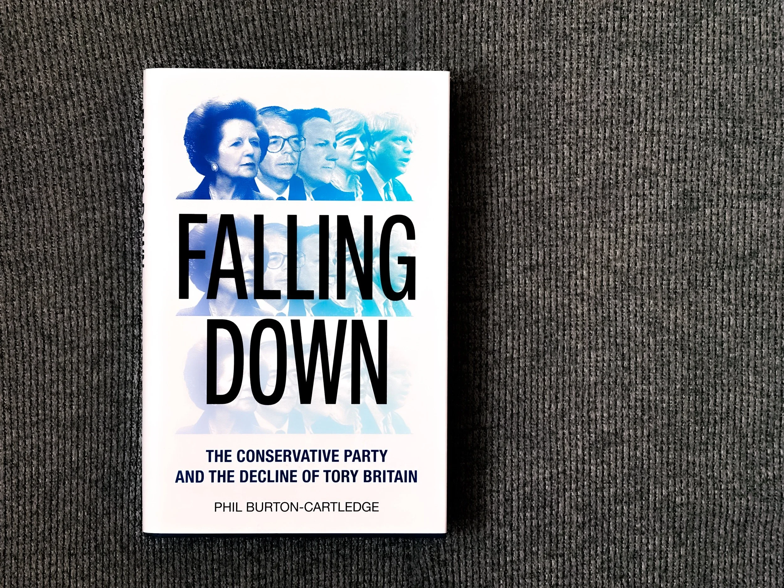 Falling Down: The Conservative Party and the Decline of Tory Britain - Phil Burton-Cartledge