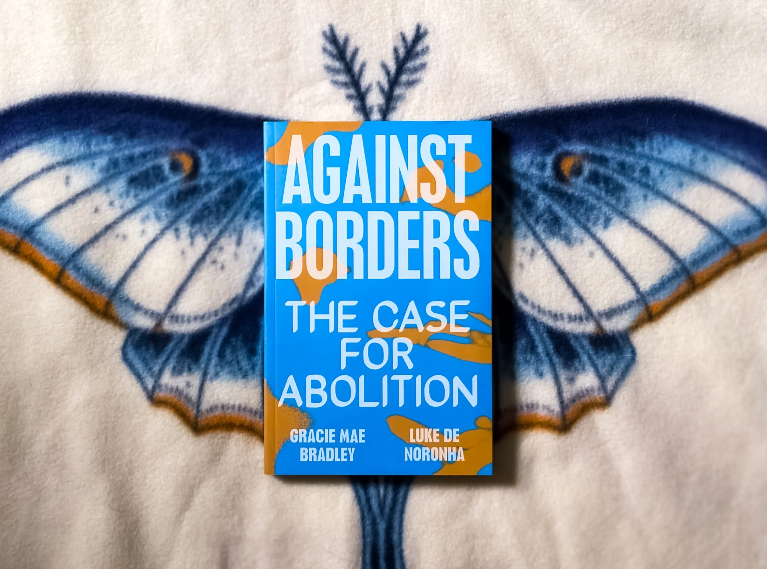 Against Borders: The Case for Abolition - Gracie Mae Bradley and Luke de Noronha