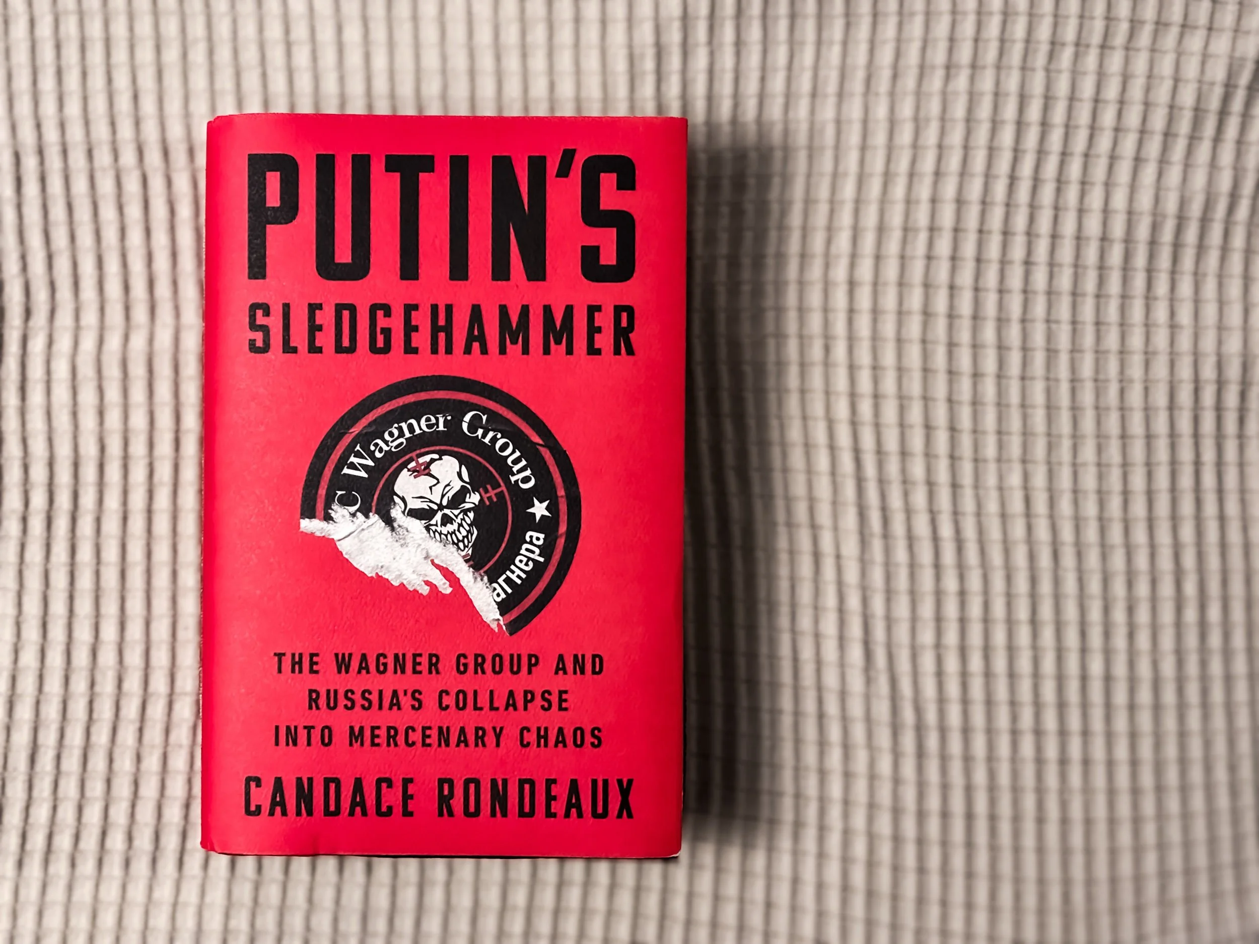 Putin’s Sledgehammer: The Wagner Group and Russia's Collapse into Mercenary Chaos - Candace Rondeaux
