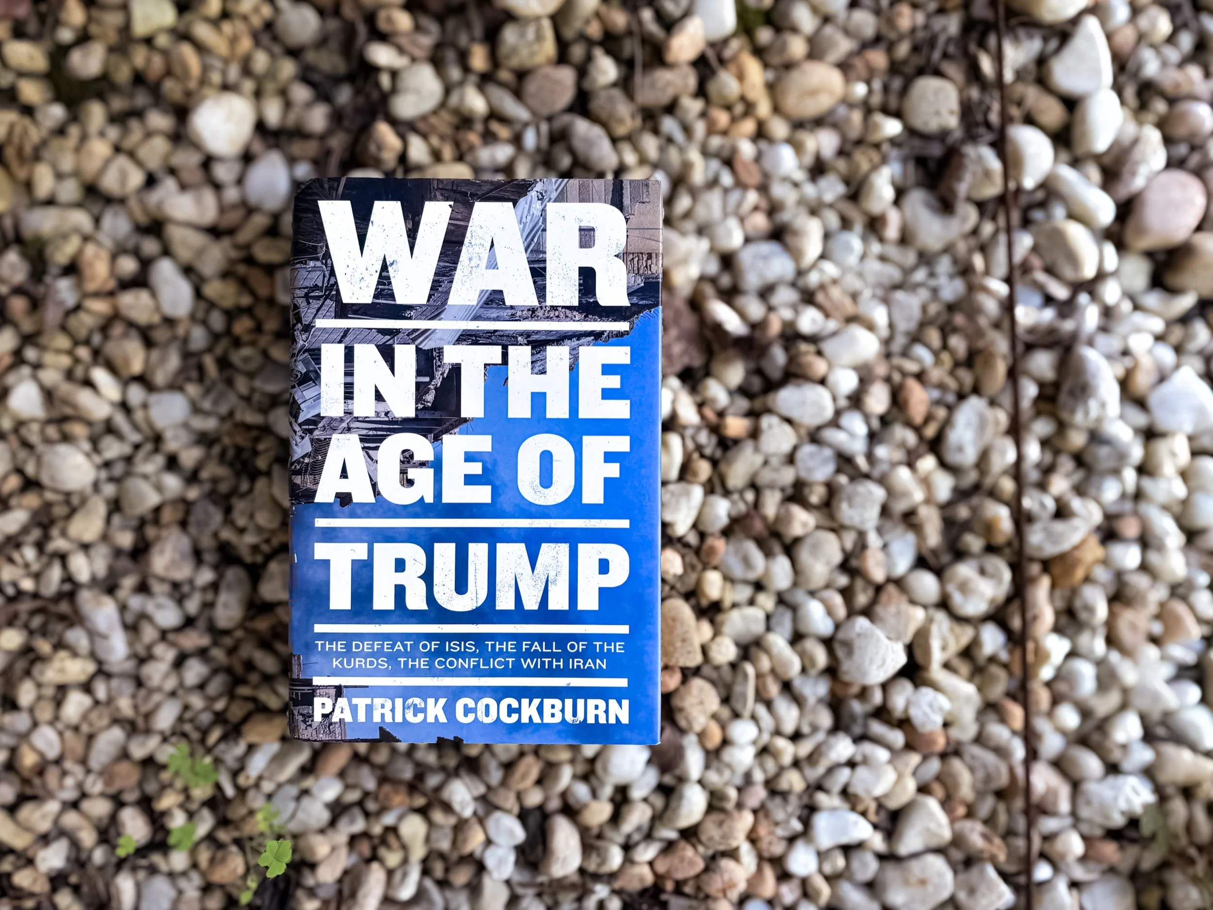 War in the Age of Trump: The Defeat of ISIS, the Fall of the Kurds, and the Conflict with Iran - Patrick Cockburn