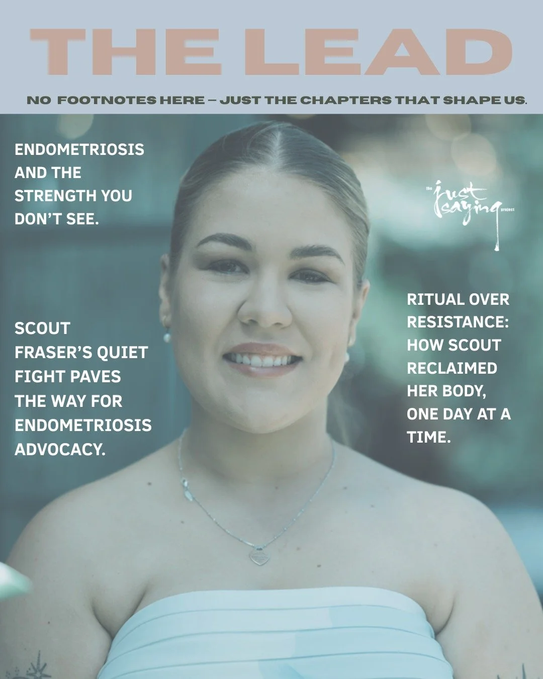 The Lead 
No footnotes here &mdash; just the chapters that shape us.

For years, Scout&rsquo;s pain was invisible. Her voice? Quiet.
But don&rsquo;t mistake quiet for weak.

Scout has been fighting a battle many can&rsquo;t see &mdash; endometriosis.