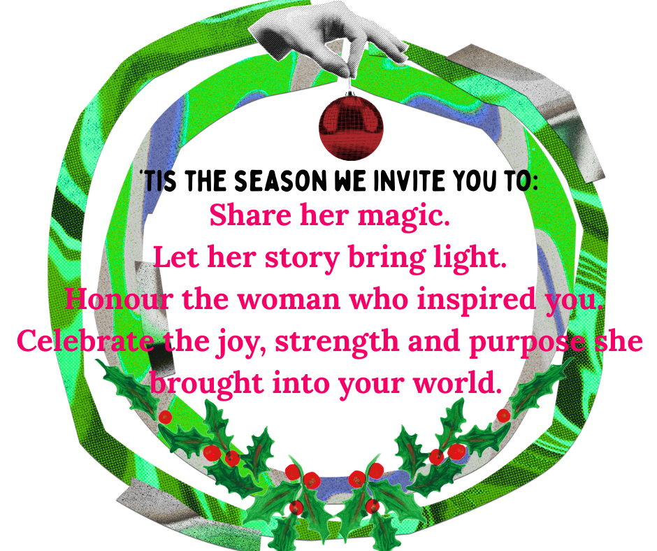 This season, we invite you to ⭐ share her magic ⭐ let her story bring light ⭐ honour the woman who inspired you ⭐ celebrate the joy, strength and purpose she brought into your world..png