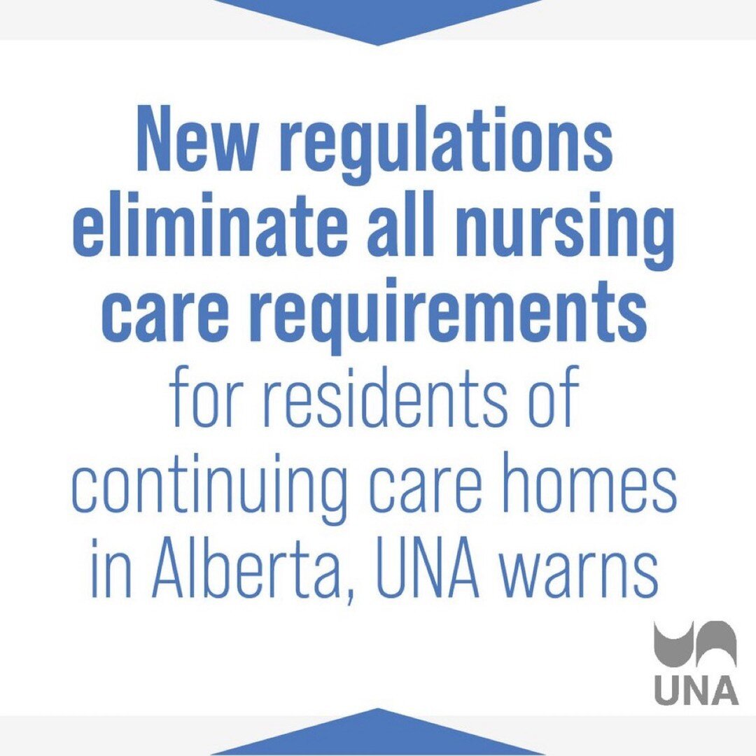 New regulations eliminate all nursing care requirements for residents of continuing care homes in Alberta, UNA warns https://www.una.ca/1512/new-regulations-eliminate-all-nursing-care-requirements-for-residents-of-continuing-care-homes-in-alberta-una