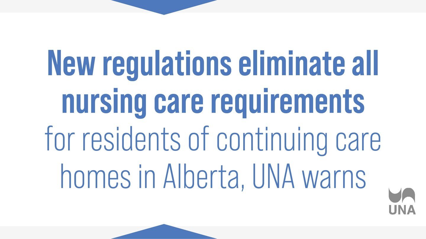 New regulations eliminate all nursing care requirements for residents of continuing care homes in Alberta, UNA warns https://www.una.ca/1512/new-regulations-eliminate-all-nursing-care-requirements-for-residents-of-continuing-care-homes-in-alberta-una