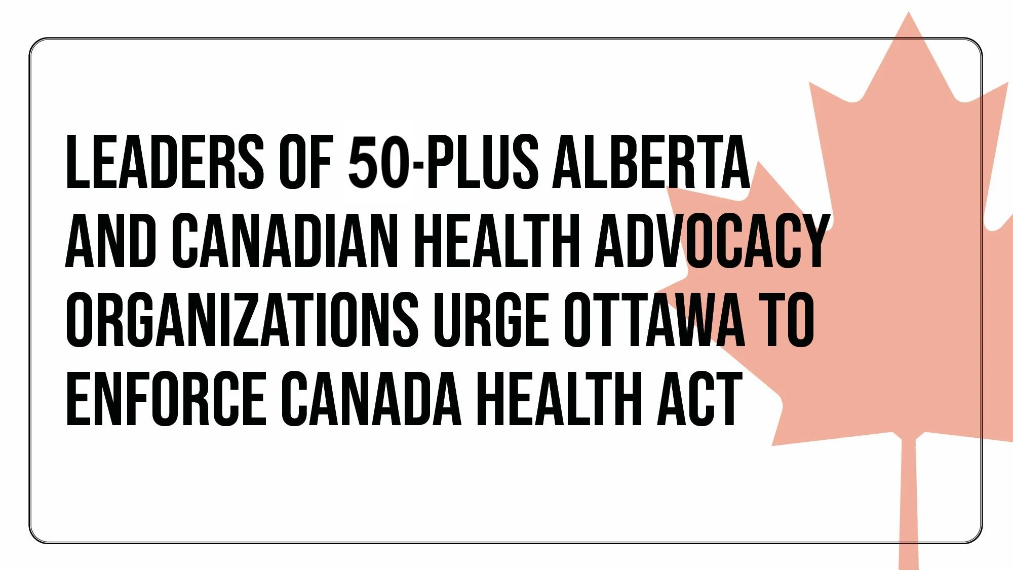 Leaders of 50-plus Alberta and Canadian health advocacy organizations urge Ottawa to enforce Canada Health Act