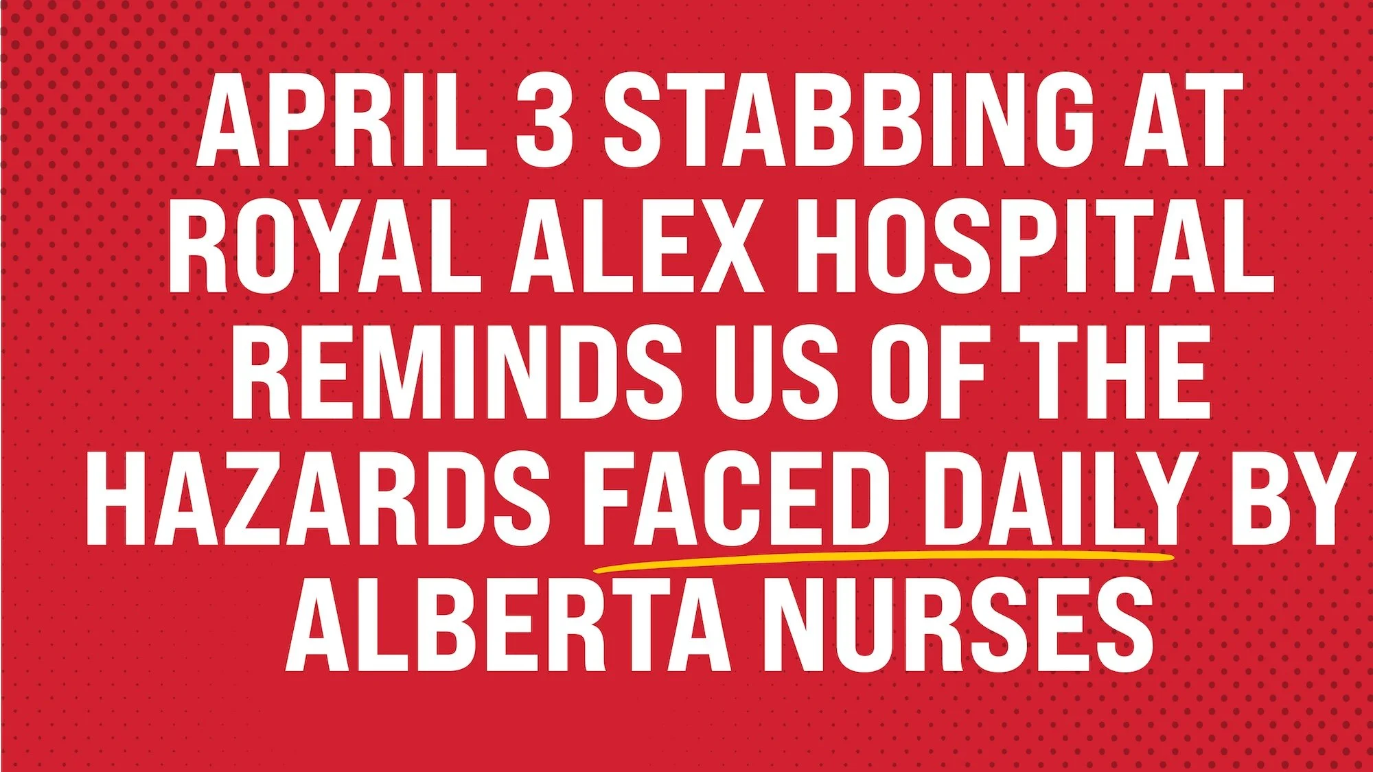 April 3 stabbing at Royal Alexandra Hospital reminds us of the hazards faced daily by Alberta nurses