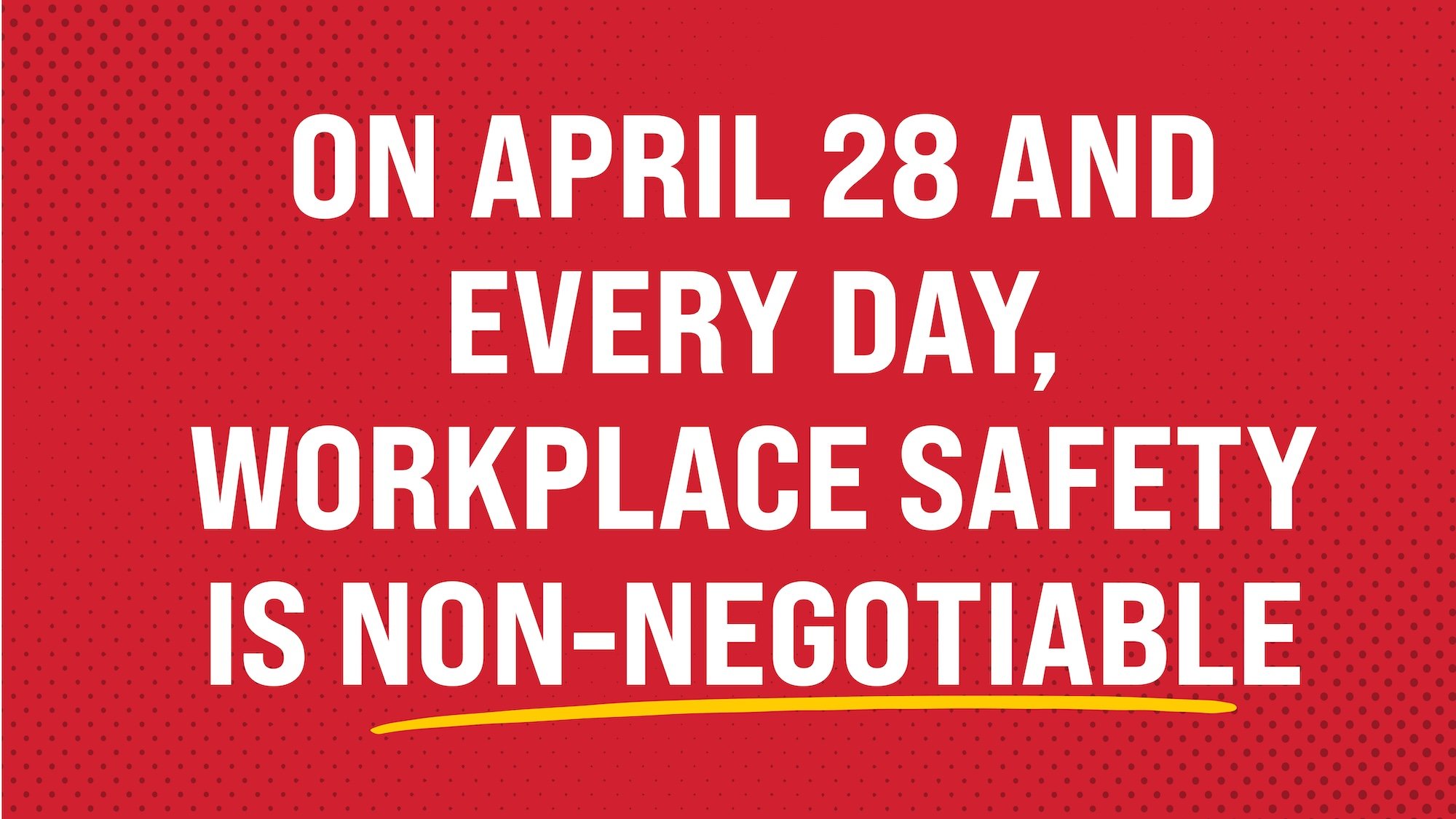 On April 28 and every day, workplace safety is non-negotiable