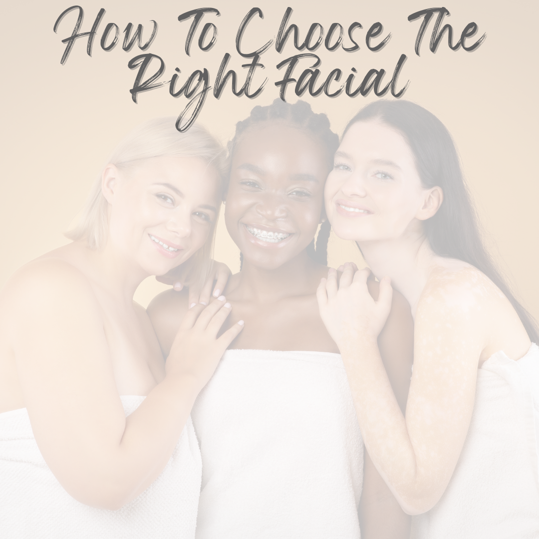 How To Choose The Right Facial For Your Skin Type