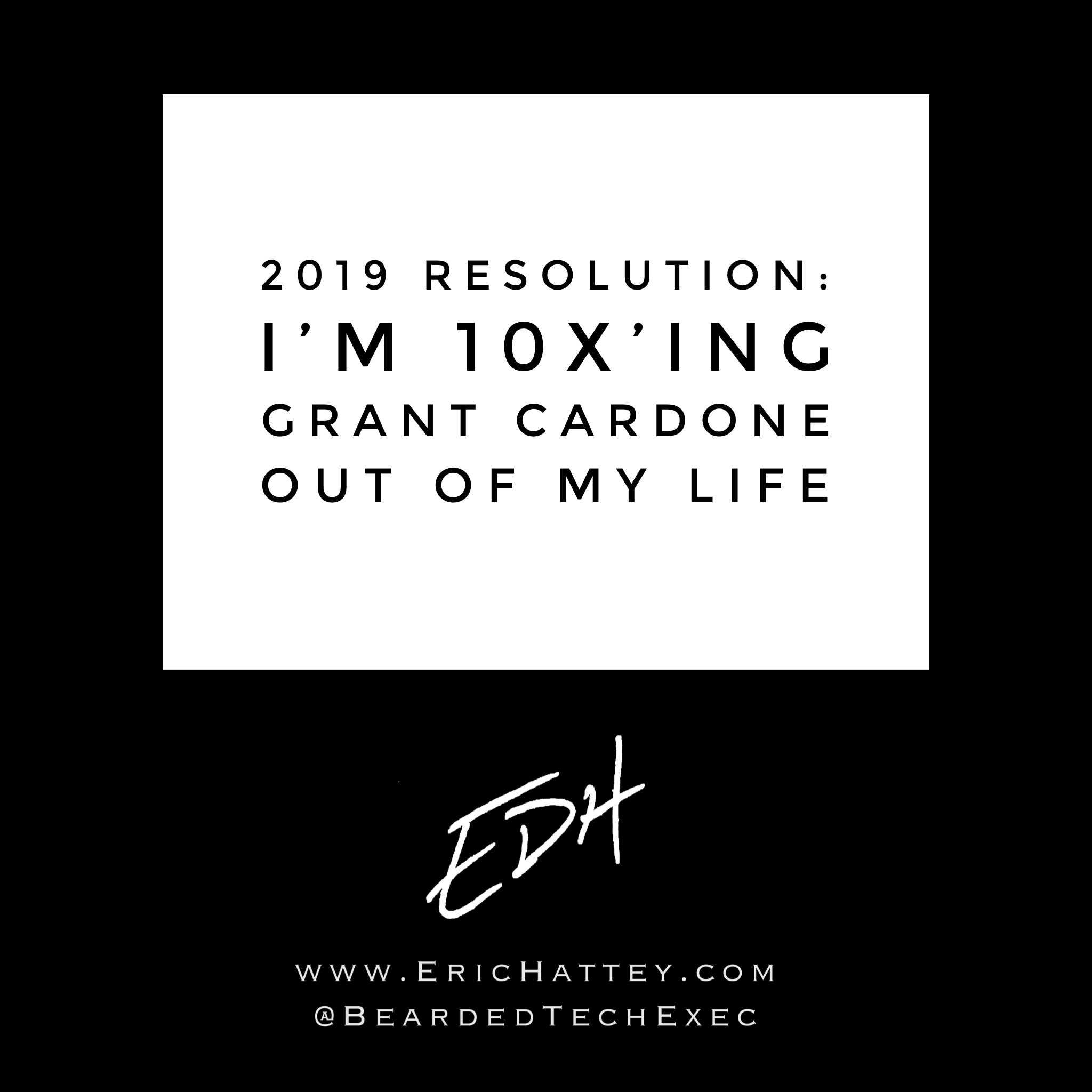 2019 Resolution: I’m 10x’ing Grant Cardone Out of My Life