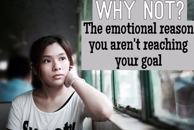The emotional reason you aren’t reaching your goal.