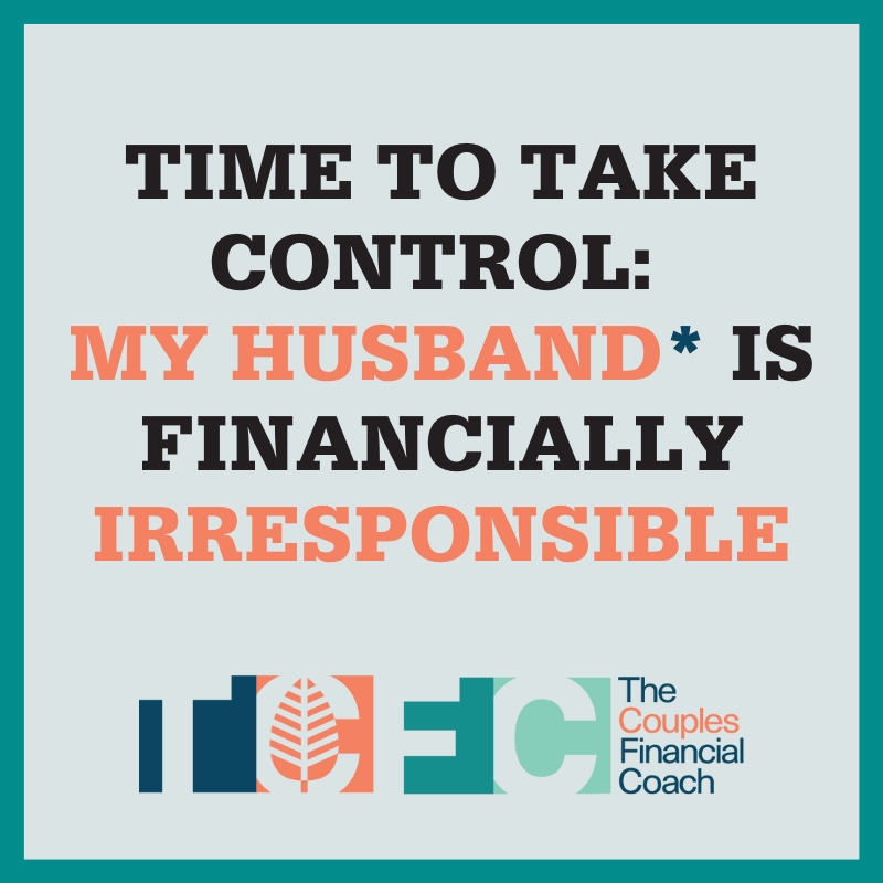 Time to Take Control: My Husband Is Financially Irresponsible