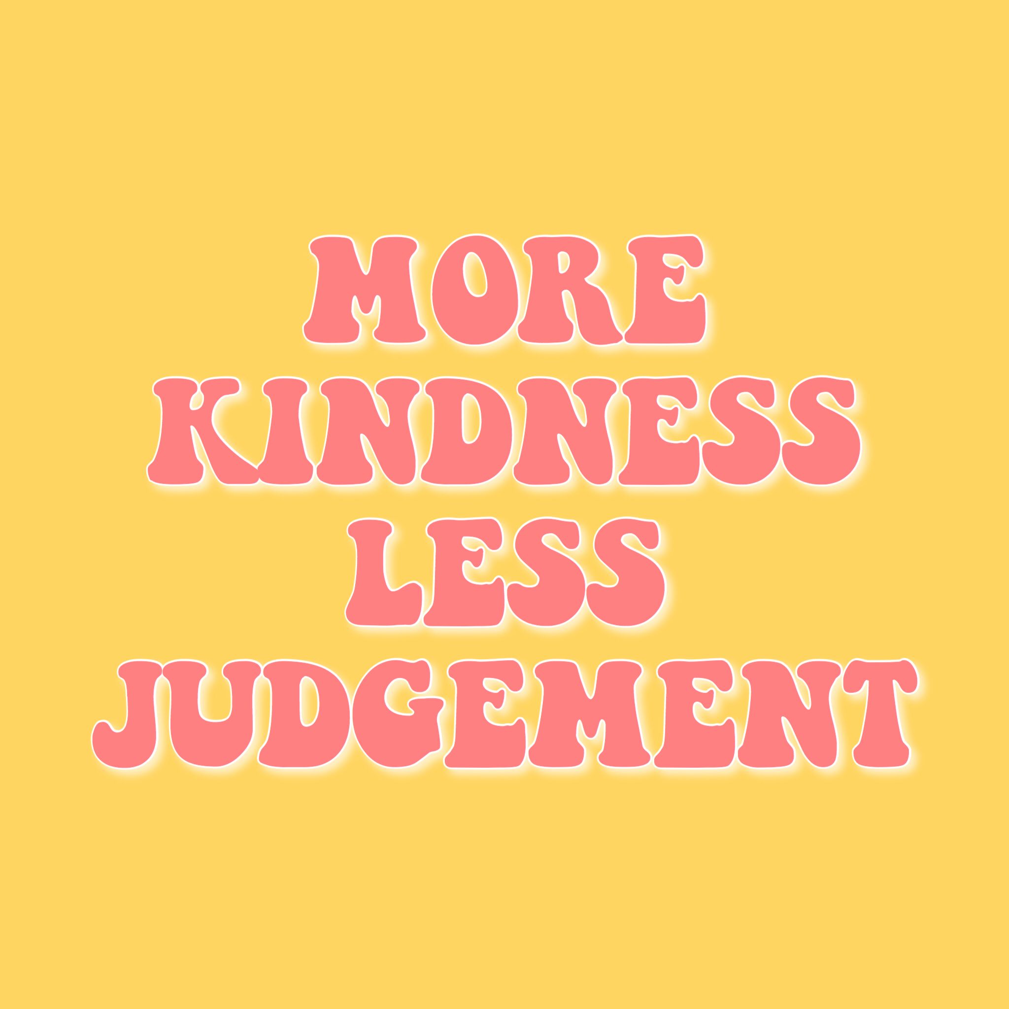 4 Ways to Practice Less Judgement &amp; More Kindness