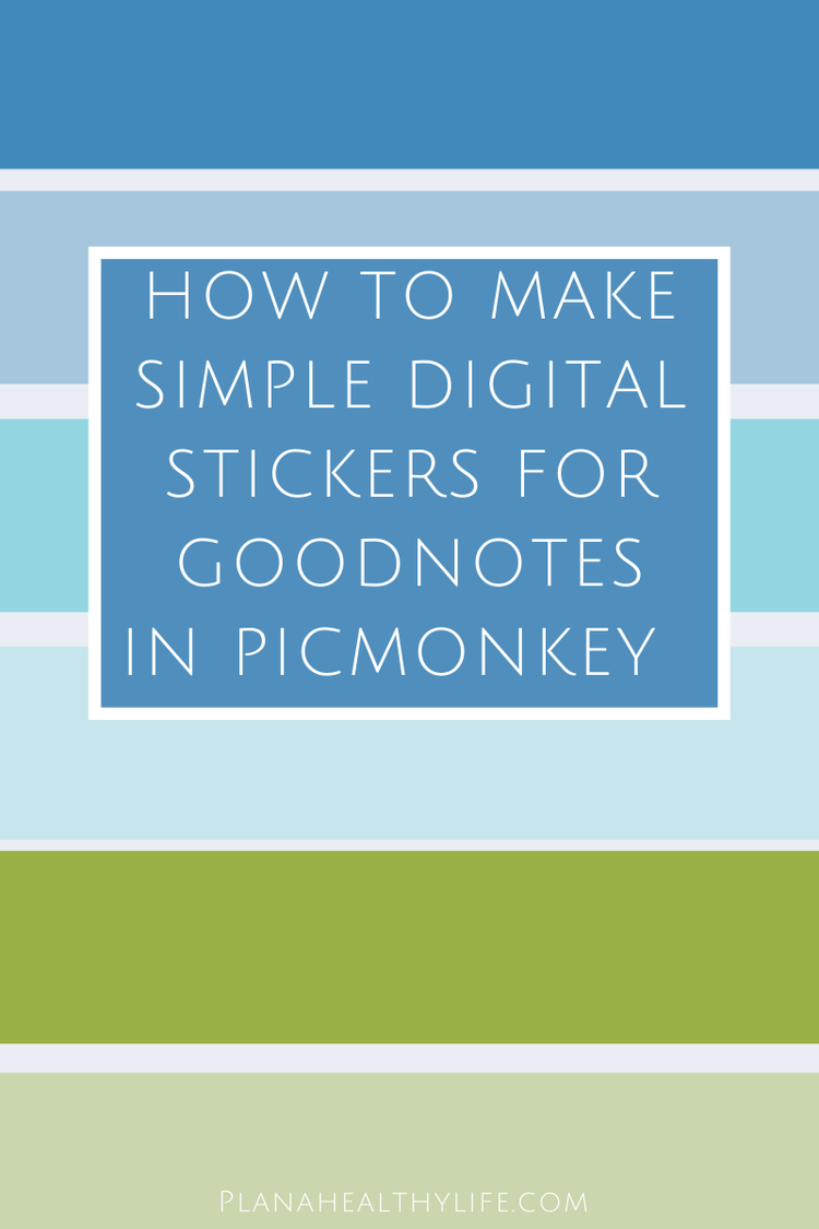 How To Make Simple Digital Stickers For Goodnotes In Picmonkey Plan A Healthy Life