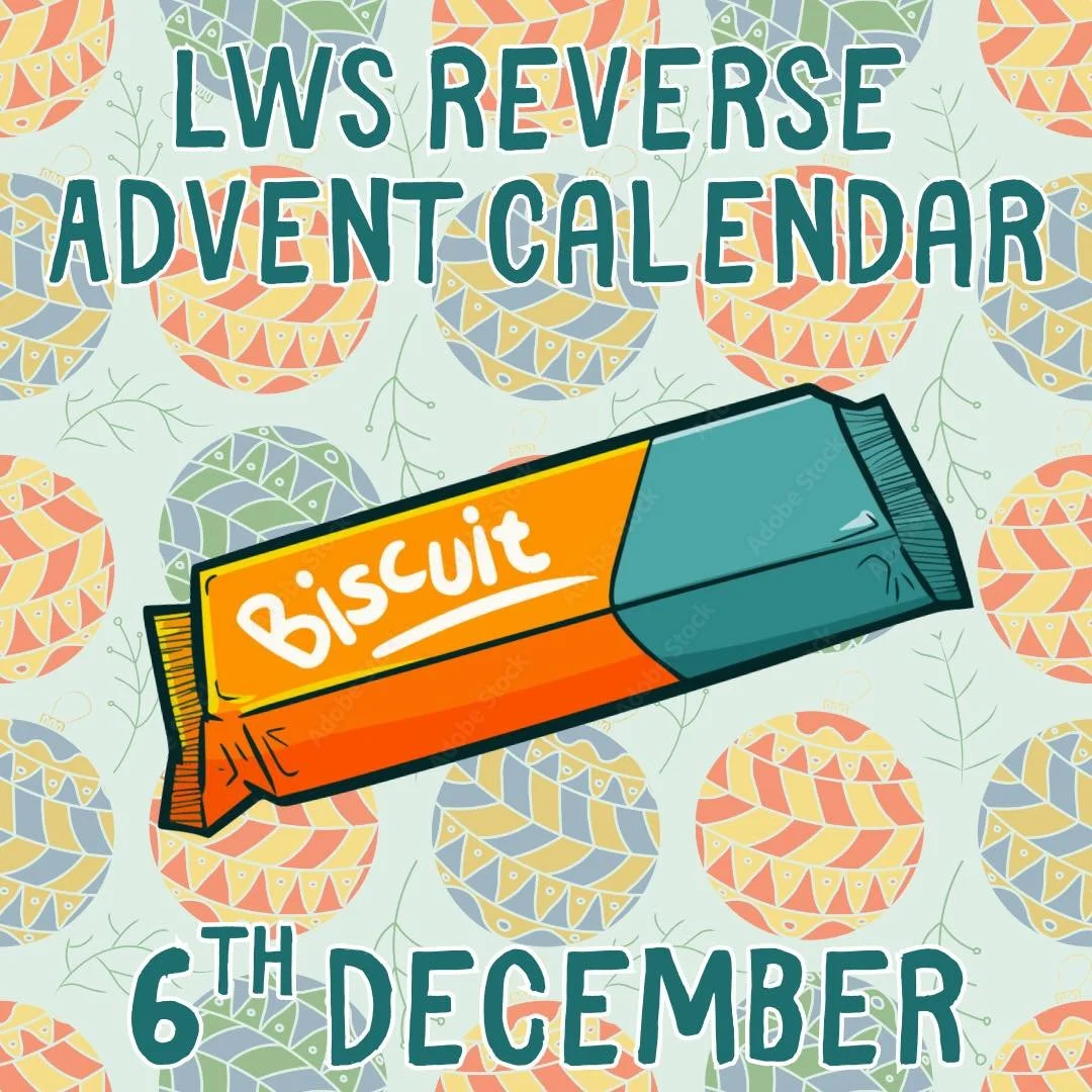 Day 6 of the LWS Reverse Advent Calendar is&hellip;

🍪  Biscuits

An important accompaniment to any cup of tea or coffee. Any variety welcome!

-

Every day from 1st-24th December we will post an item on social media that we need most for the shelte