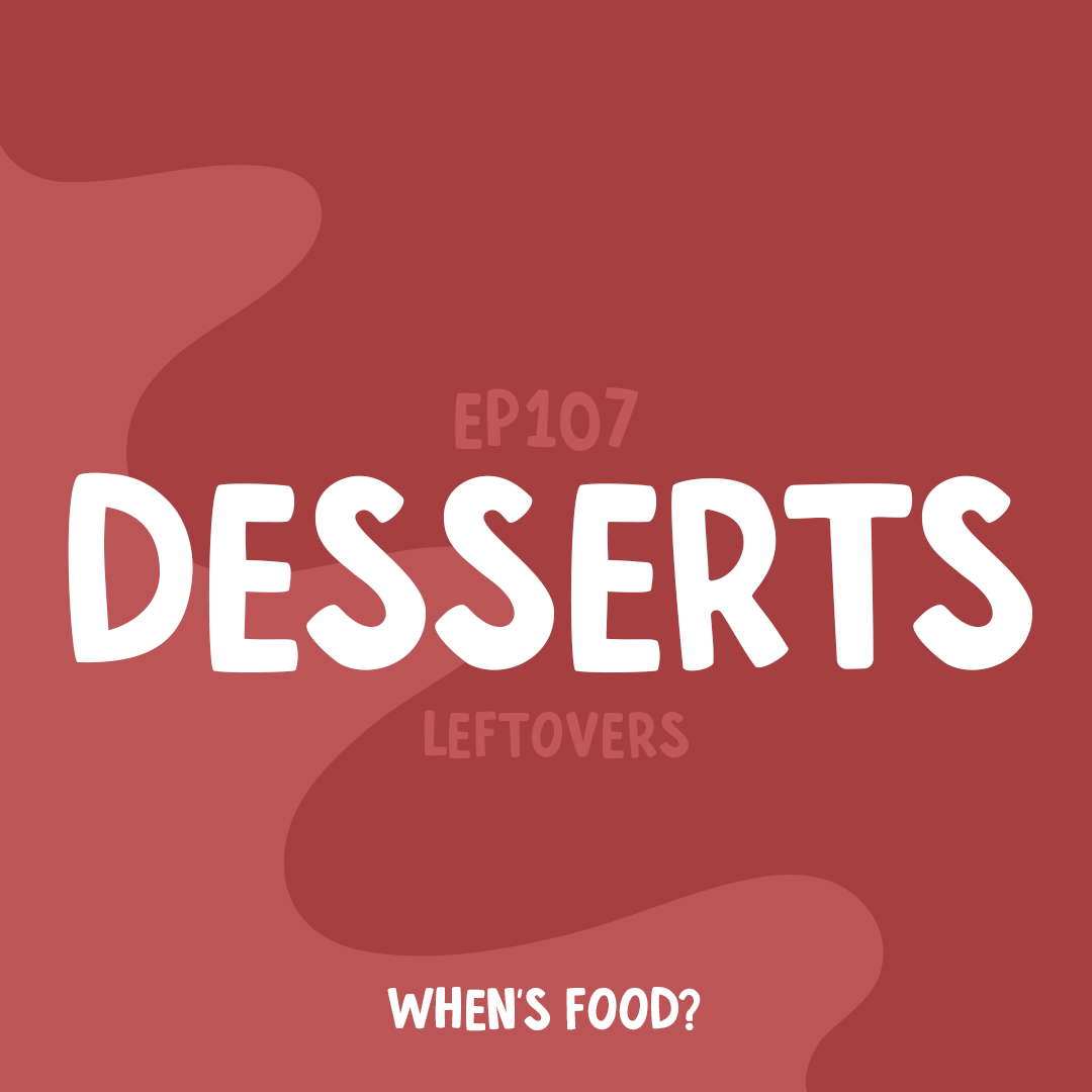 Episode 107: Desserts Leftovers