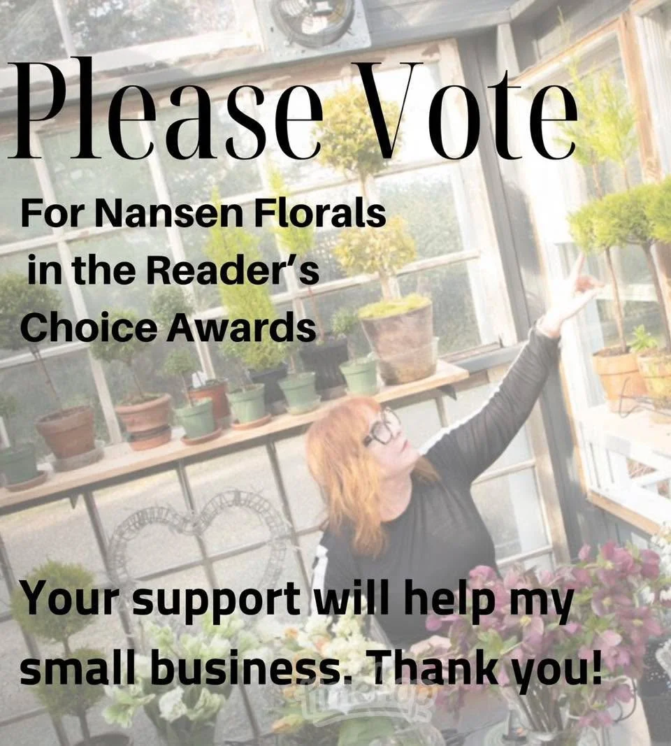 Please vote Coast Weekend Readers Choice Best Florist. Your vote helps and I truly appreciate the support! Go to the Coast Weekend link below, scroll down to Business, then FLORIST - and then Nansen Florals. Voting ends the end of February and you ca