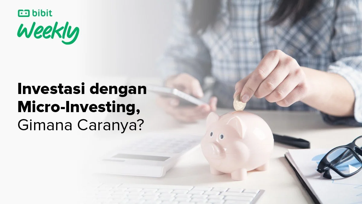 Bibit Weekly 6 Januari 2023: Investasi dengan Micro-Investing, Gimana Caranya?