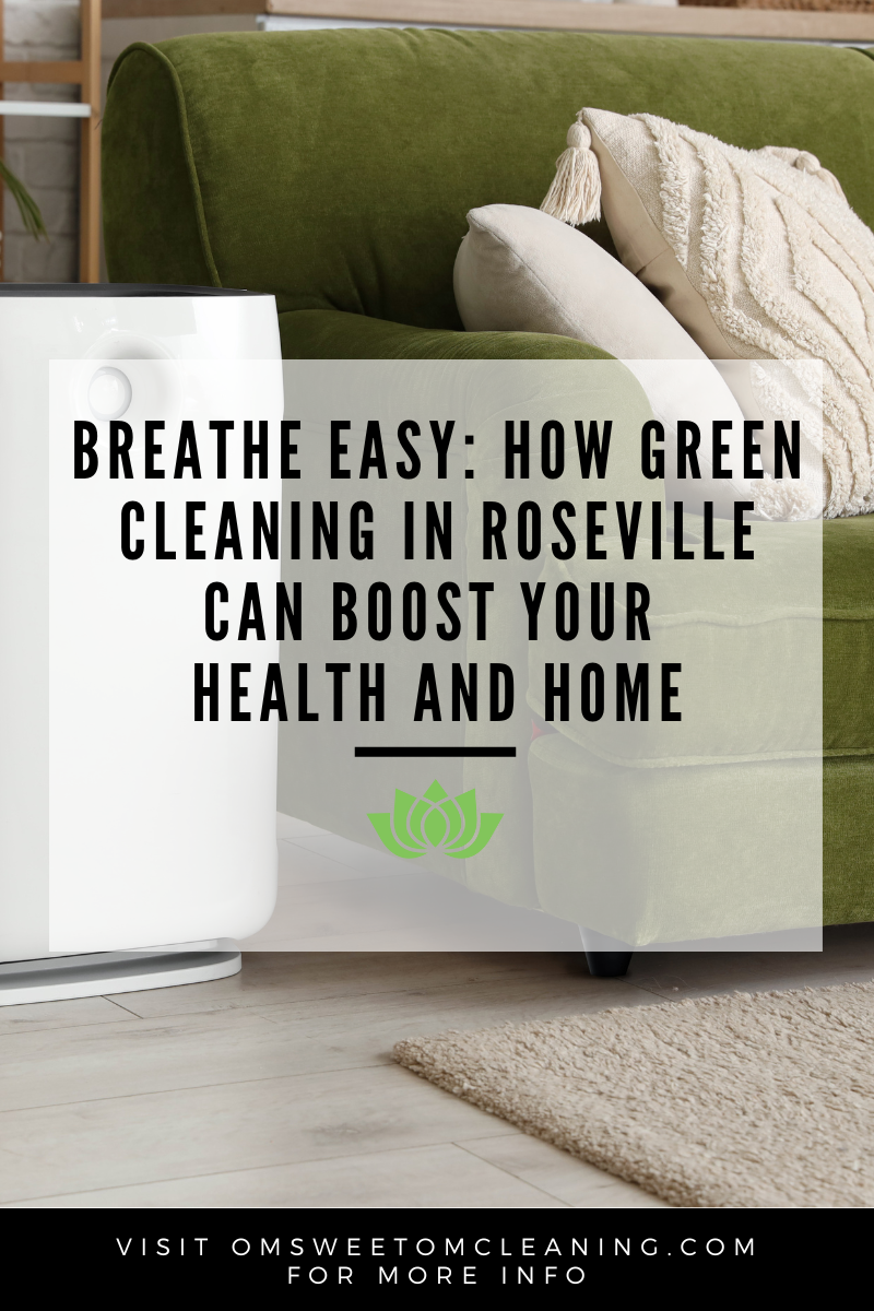 Breathe Easy: How Green Cleaning in Roseville Can Boost Your Health and Home