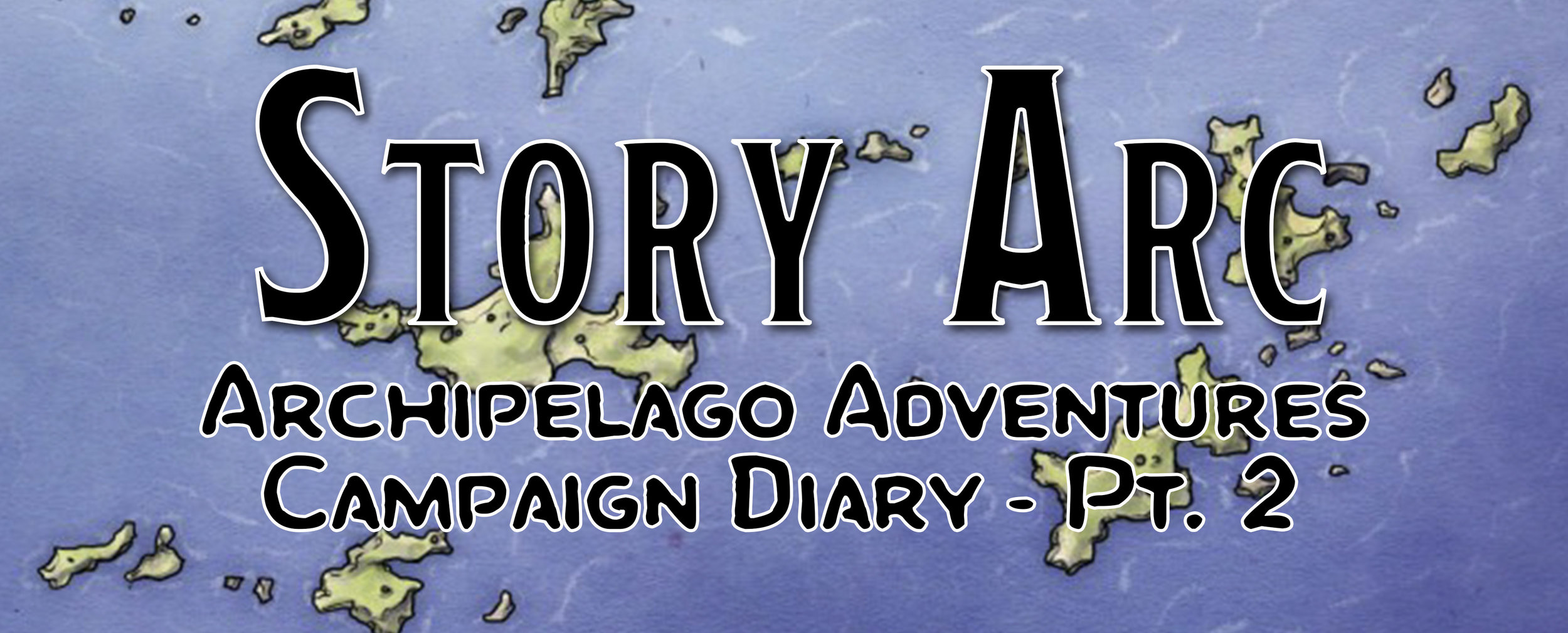 Making a Story / Campaign Diary: Archipelago Adventures - Pt. 2