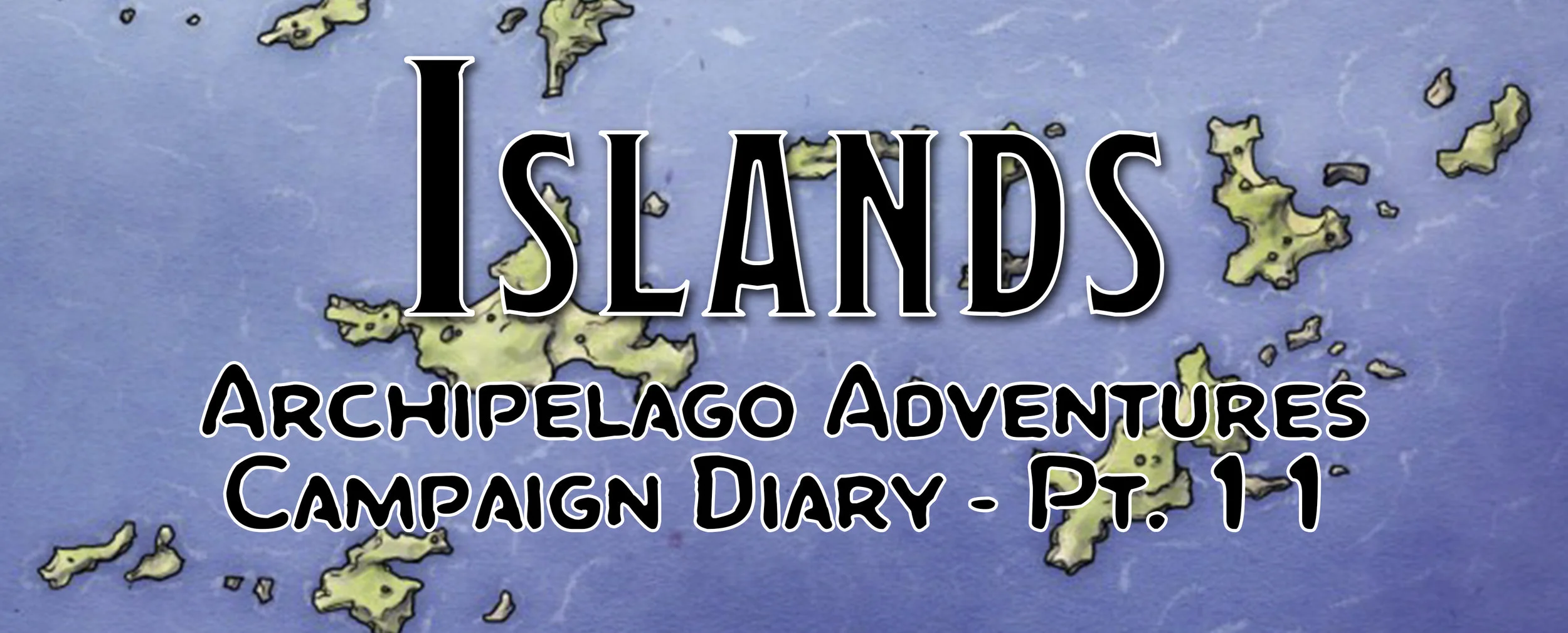 Island Discovery / Campaign Diary: Archipelago Adventures - Pt. 11