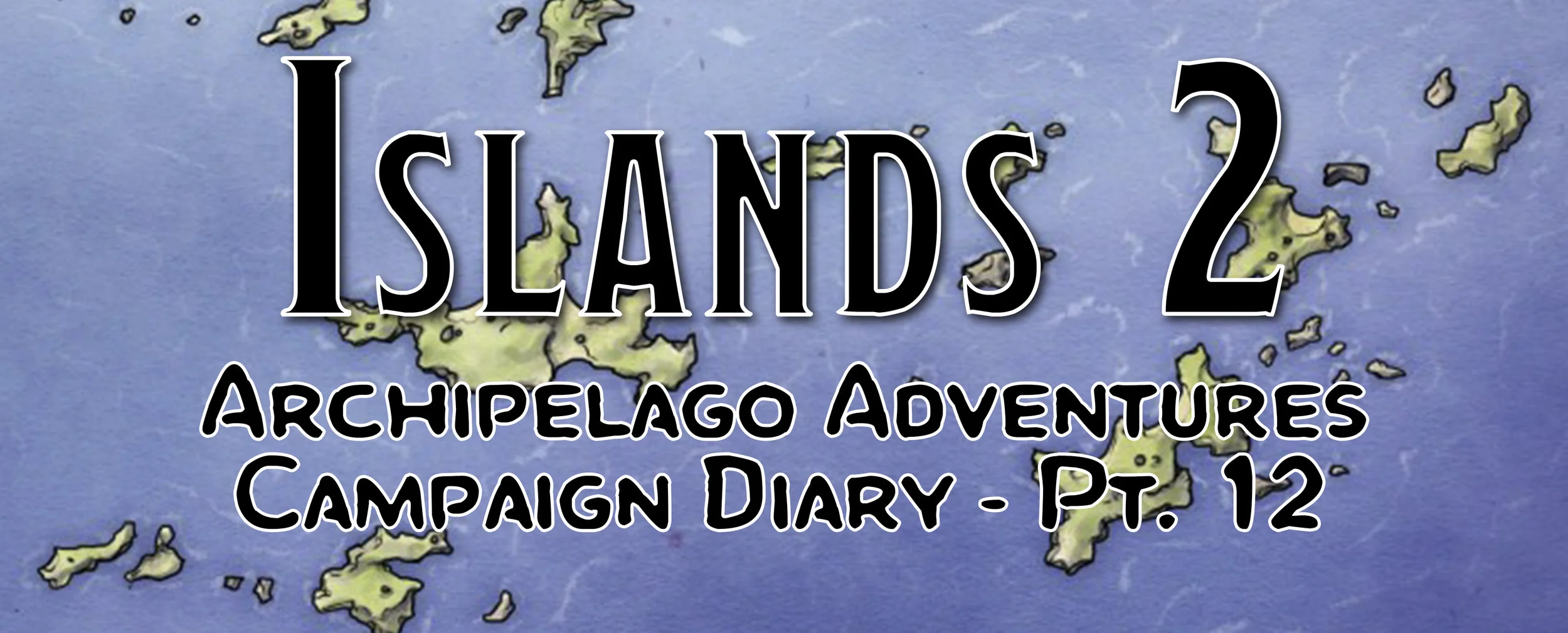 Island Discovery 2 | Campaign Diary: Archipelago Adventures - Pt. 12