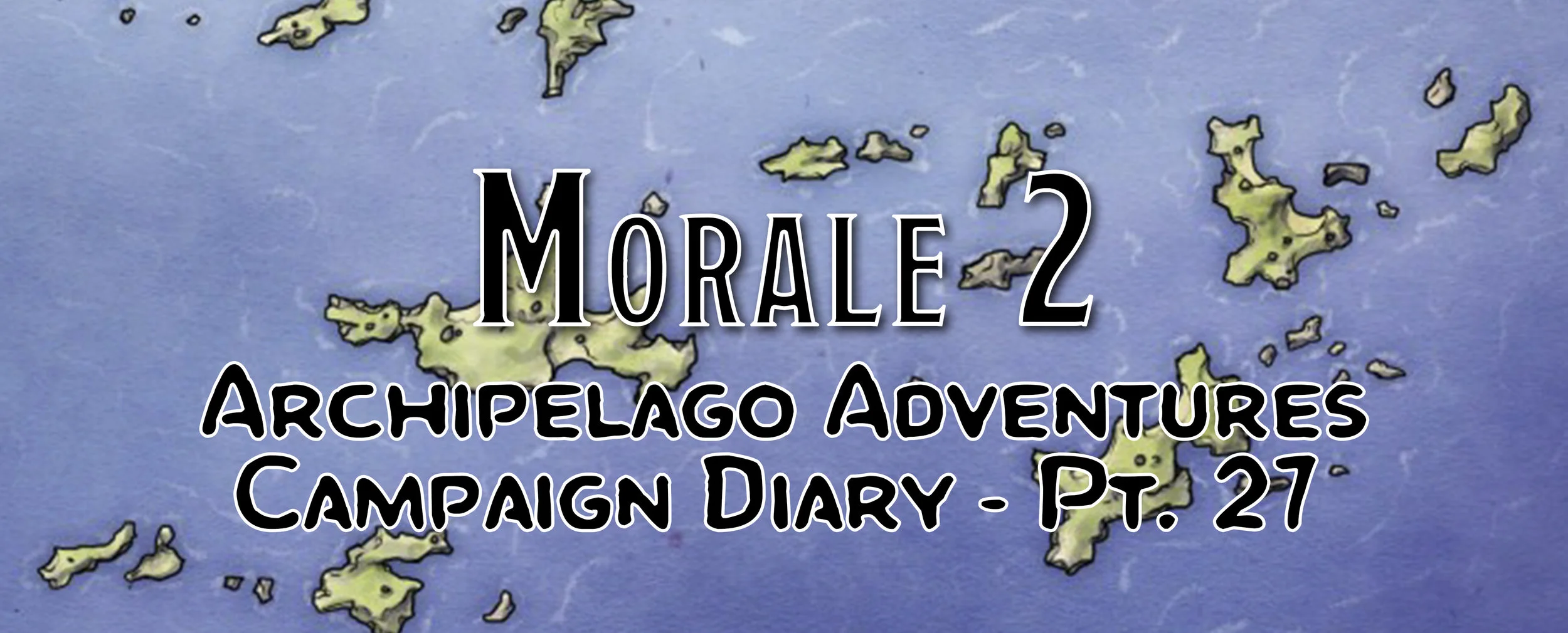 Morale 2 / Campaign Diary: Archipelago Adventures - Pt. 27