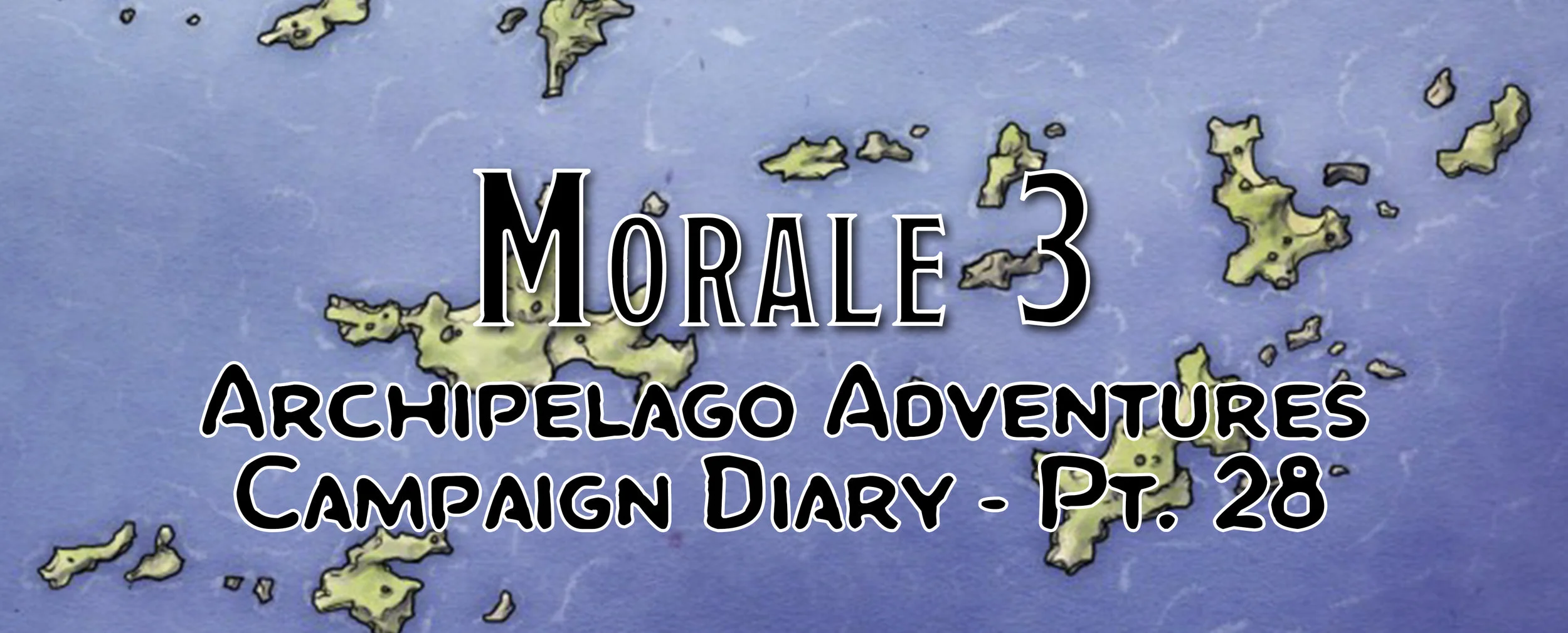 Morale 3 / Campaign Diary: Archipelago Adventures - Pt. 28