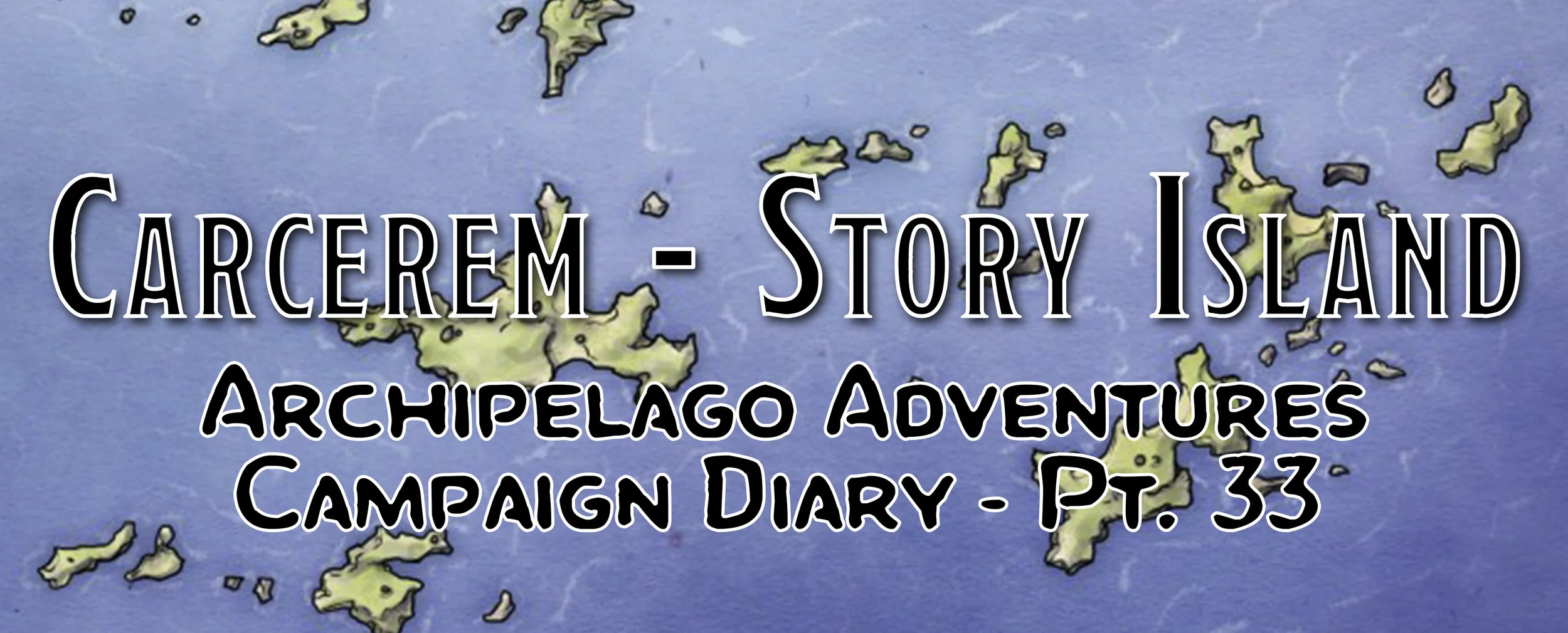 Carcerem - Prison Island / Campaign Diary: Archipelago Adventures - Pt. 33