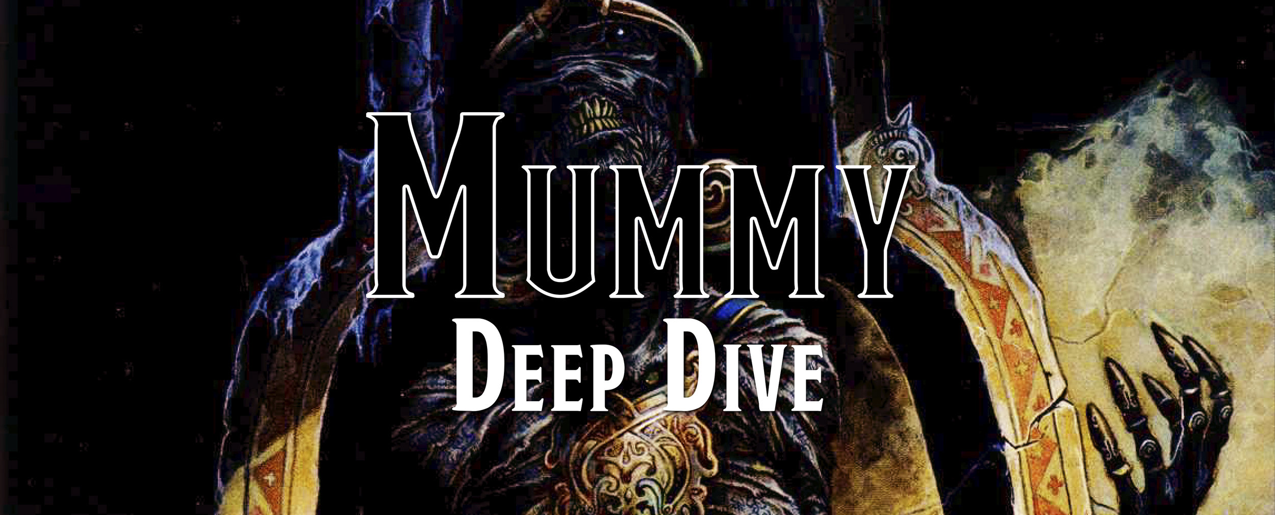 Deep Dive - The Mummy