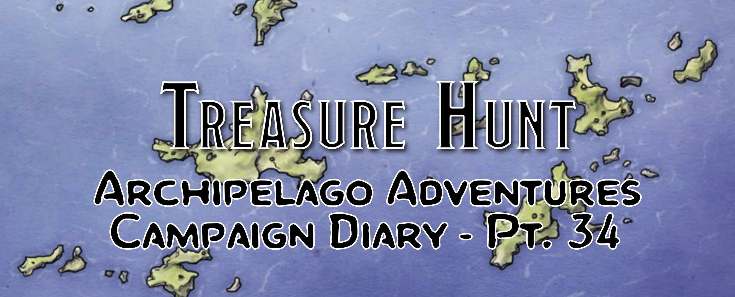 Treasure Hunt - Campaign Diary: Archipelago Adventures - Pt. 34