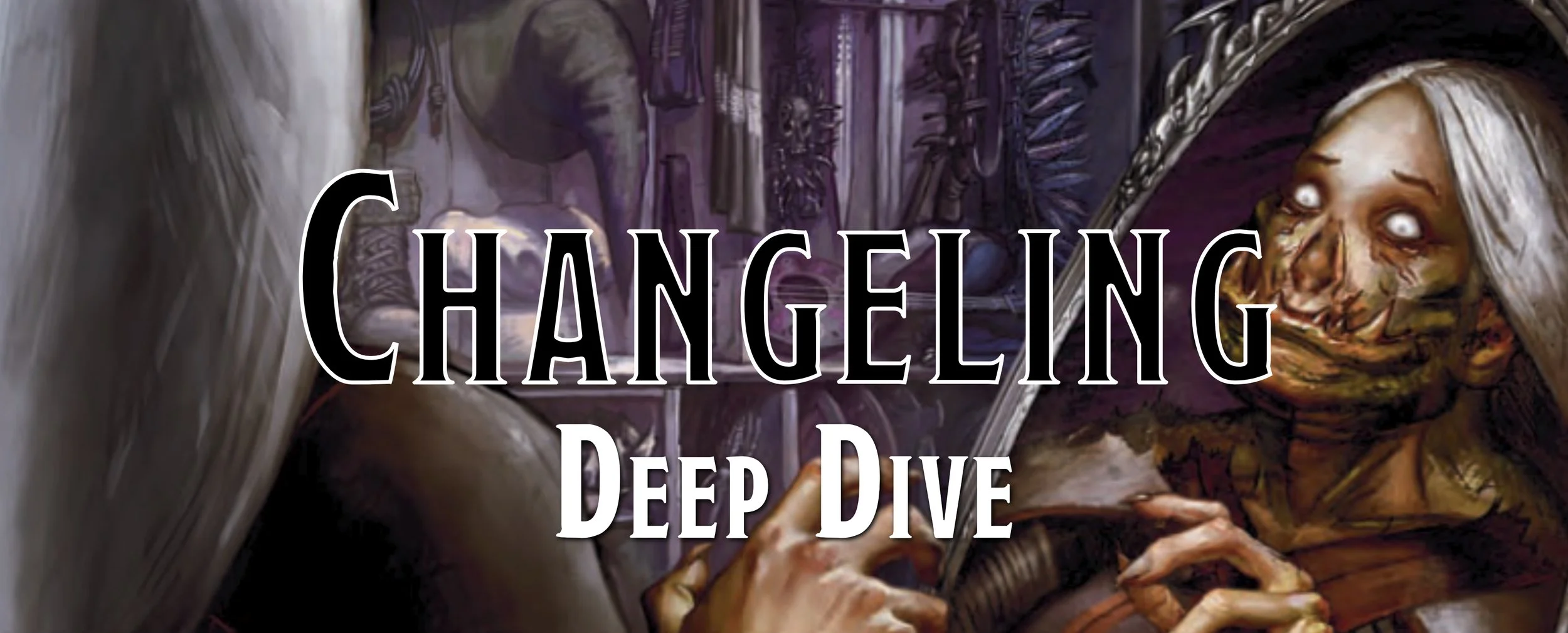 Deep Dive - The Changeling