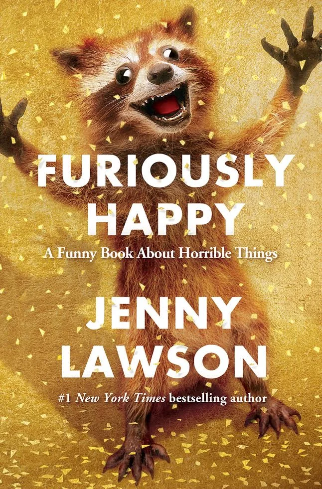 FURIOUSLY HAPPY; A Funny Book About Horrible Things