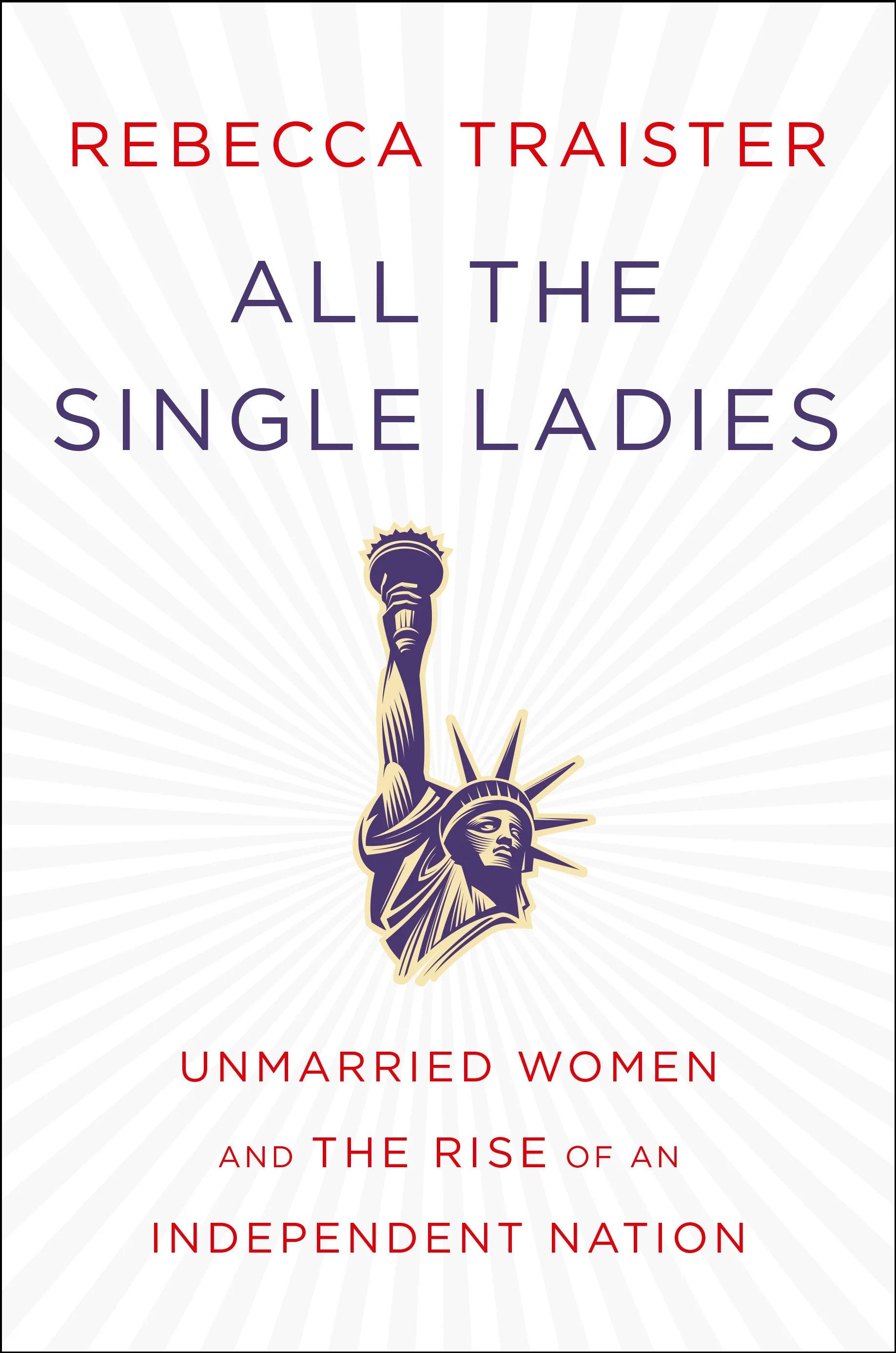 ALL THE SINGLE LADIES: Unmarried Women and the Rise of an Independent Nation