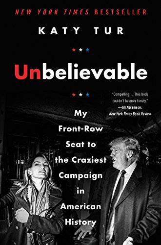 UNBELIEVABLE: My Front-Row Seat to the Craziest Campaign in American History