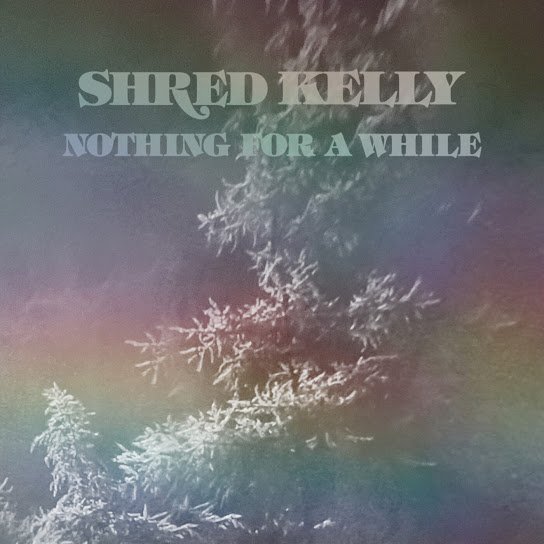Shred Kelly 'Nothing For A While'