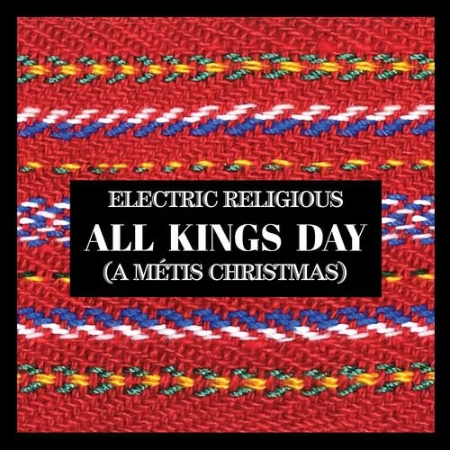 Electric Religious 'All Kings Day (A Métis Christmas)