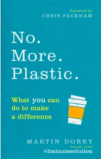 No. More. Plastic. What You Can Do to Make a Difference’ by Martin Dorey