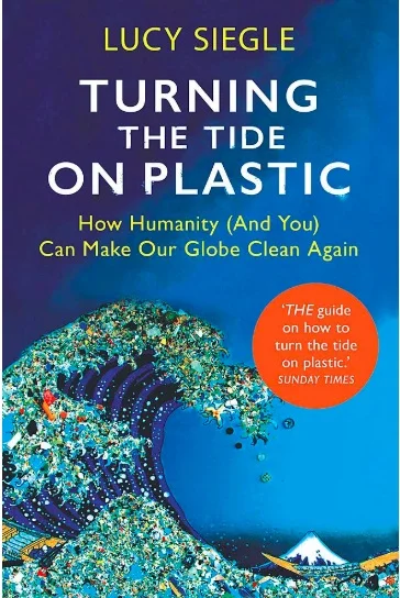 Turning the Tide on Plastic: How Humanity (And You) Can Make Our Globe Clean Again by Lucy Siegle.