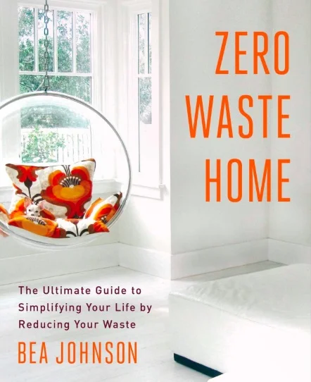 Zero Waste Home: The Ultimate Guide to Simplifying Your Life’ by Bea Johnson