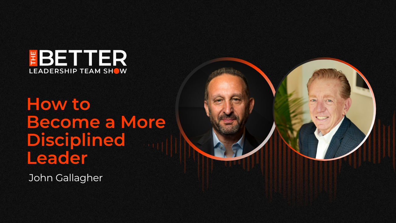 How to Become a More Disciplined Leader with John Gallagher