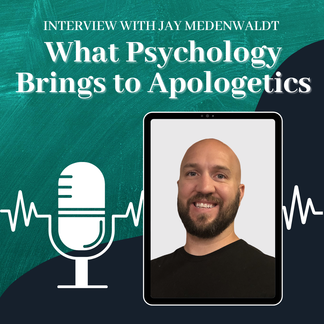Interview with Jay Medenwaldt: What Psychology Brings to Apologetics